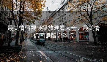 最美情侣视频播放观看大全，最美情侣国语版完整版