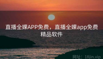 直播全婐APP免费，直播全婐app免费精品软件