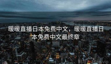 暖暖直播日本免费中文，暖暖直播日本免费中文最终章