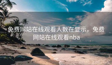 免费网站在线观看人数在显示，免费网站在线观看nba
