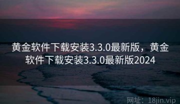 黄金软件下载安装3.3.0最新版，黄金软件下载安装3.3.0最新版2024