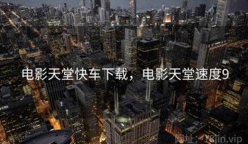 电影天堂快车下载，电影天堂速度9