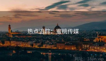 热点追踪：蜜桃传媒