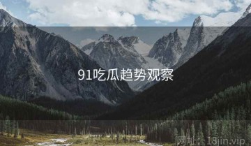 91吃瓜趋势观察
