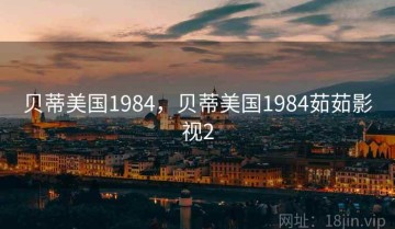贝蒂美国1984，贝蒂美国1984茹茹影视2