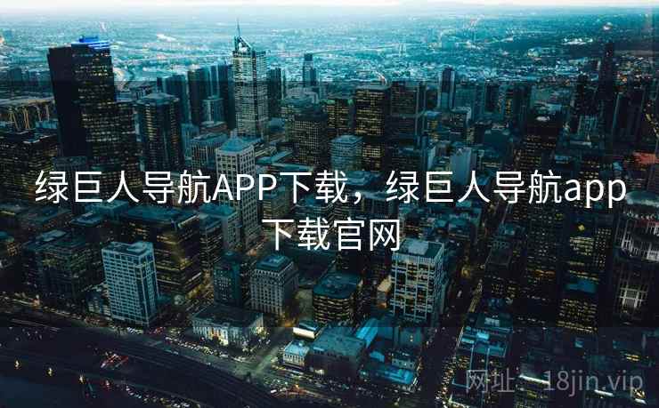 绿巨人导航APP下载，绿巨人导航app下载官网