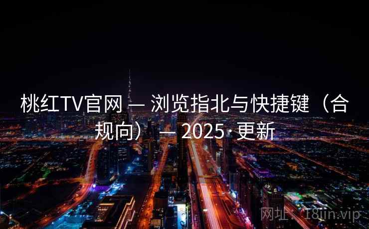 桃红TV官网 — 浏览指北与快捷键（合规向） — 2025·更新