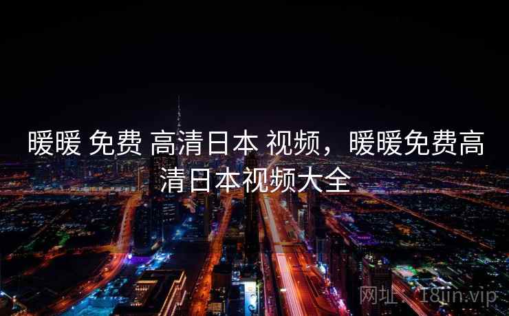 暖暖 免费 高清日本 视频，暖暖免费高清日本视频大全