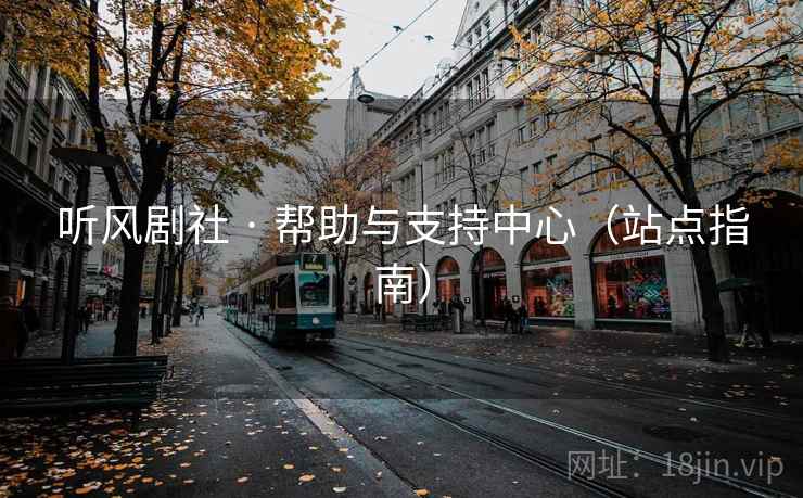 听风剧社 · 帮助与支持中心（站点指南）