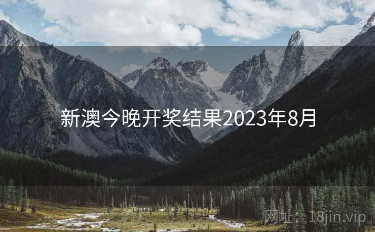 新澳今晚开奖结果2023年8月 新澳今晚开奖结果2023年8月