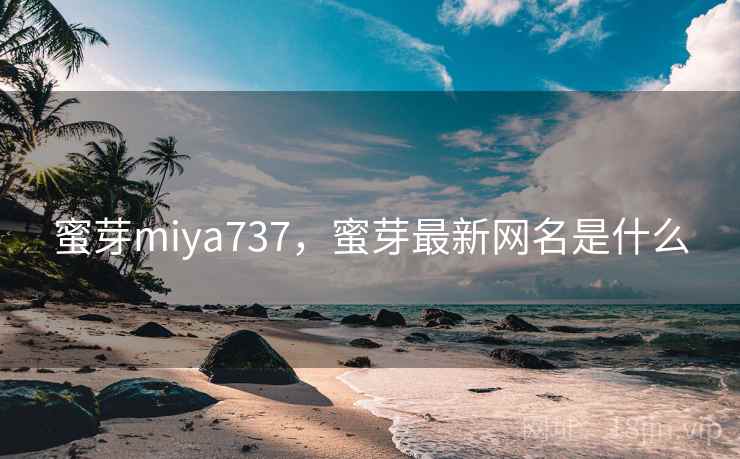 蜜芽miya737，蜜芽最新网名是什么
