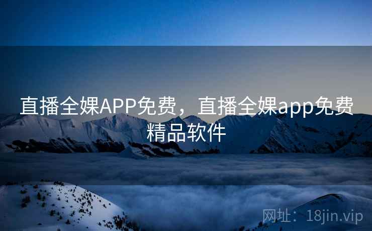 直播全婐APP免费，直播全婐app免费精品软件