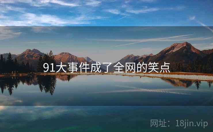 91大事件成了全网的笑点