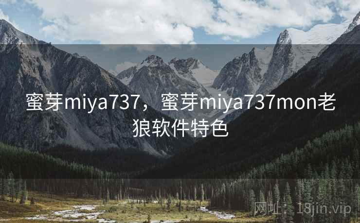 蜜芽miya737，蜜芽miya737mon老狼软件特色